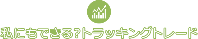 初めてトラッキングトレードを使うあなたへ