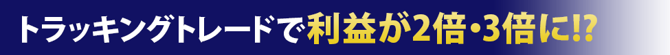トラッキングトレードで利益が2倍・3倍に!?