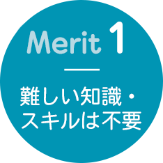 merit01 難しい知識・スキルは不要